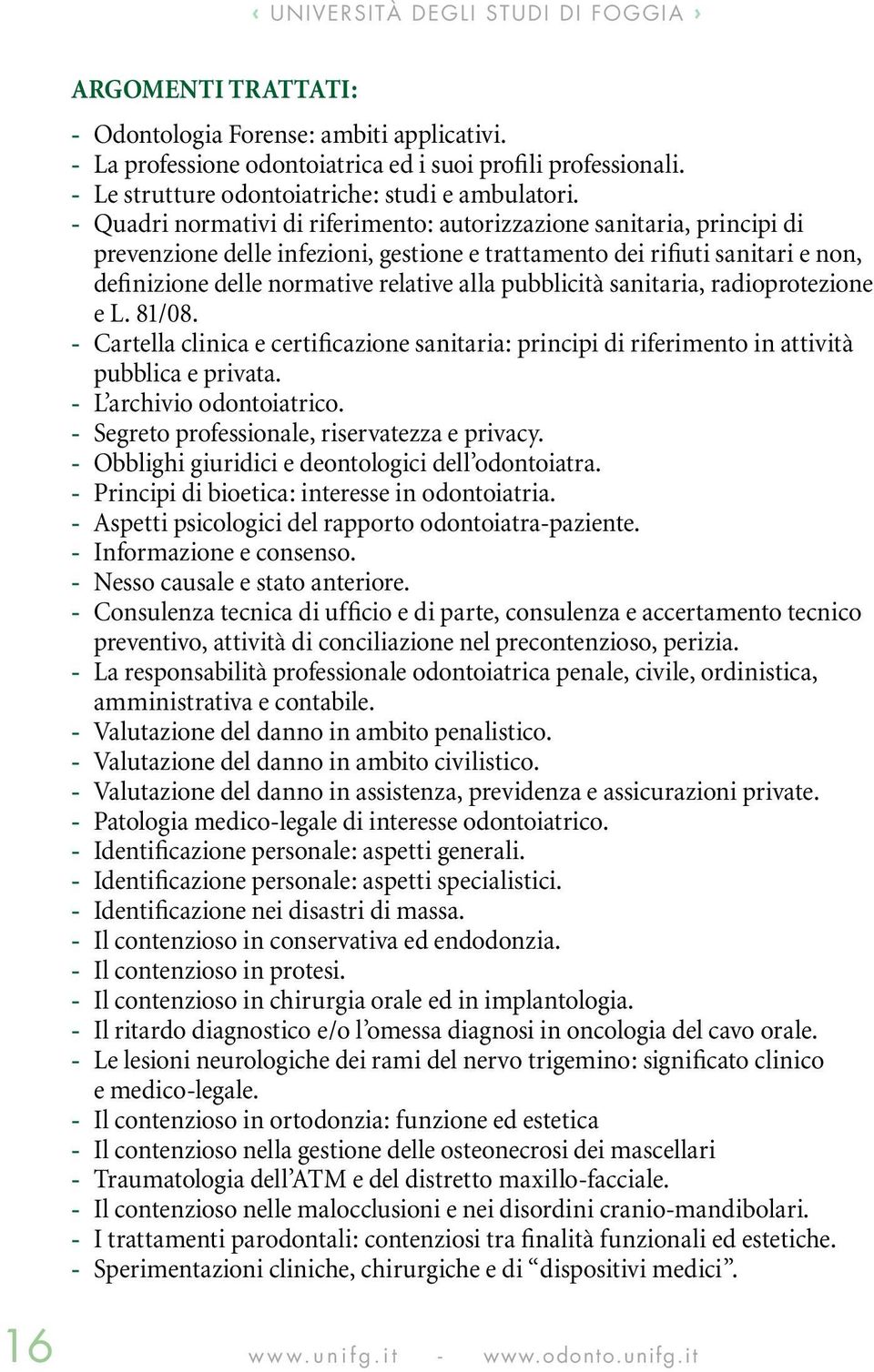 - Quadri normativi di riferimento: autorizzazione sanitaria, principi di prevenzione delle infezioni, gestione e trattamento dei rifiuti sanitari e non, definizione delle normative relative alla