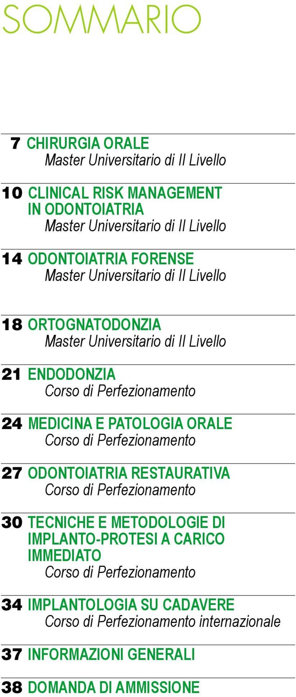 MEDICINA E PATOLOGIA ORALE Corso di Perfezionamento 27 ODONTOIATRIA RESTAURATIVA Corso di Perfezionamento 30 TECNICHE E METODOLOGIE DI IMPLANTO-PROTESI