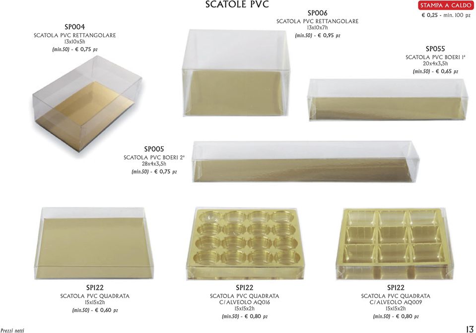 50) - 0,65 pz SP005 SCATOLA PVC BOERI 2ª 28x4x3,5h (min.50) - 0,75 pz SP122 SCATOLA PVC QUADRATA 15x15x2h (min.