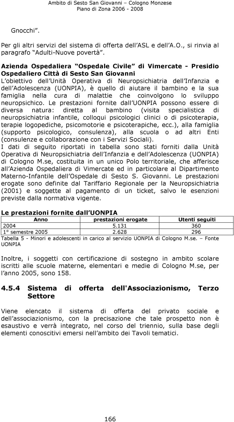 quello di aiutare il bambino e la sua famiglia nella cura di malattie che coinvolgono lo sviluppo neuropsichico.