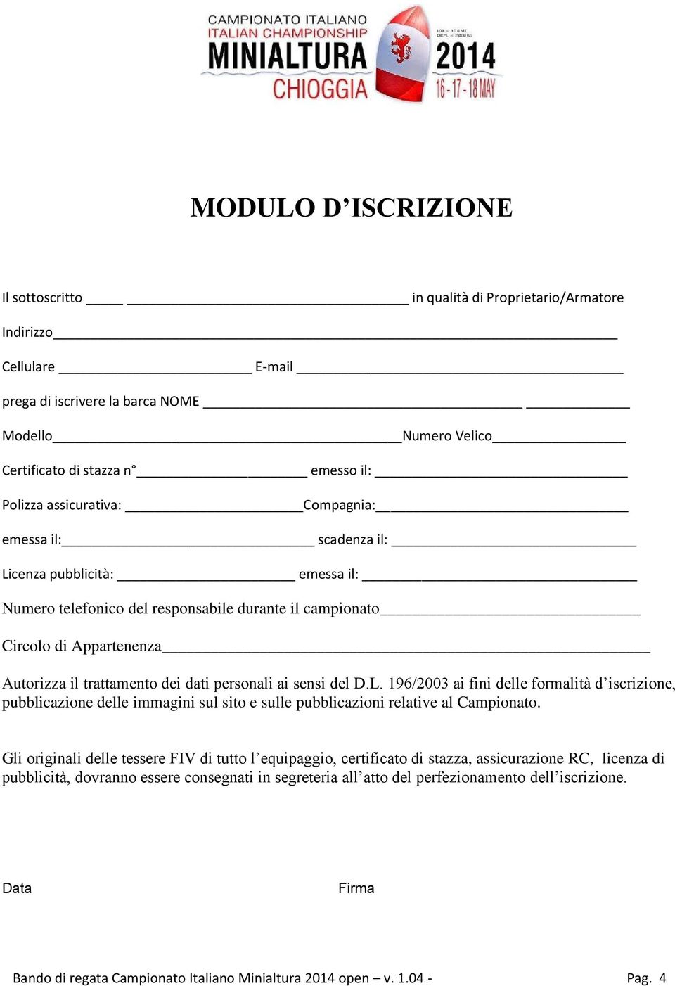 personali ai sensi del D.L. 196/2003 ai fini delle formalità d iscrizione, pubblicazione delle immagini sul sito e sulle pubblicazioni relative al Campionato.