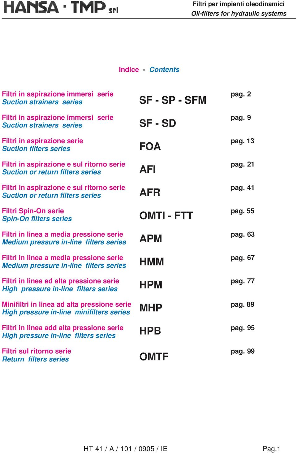 21 Suction or return filters series AFI Filtri in aspirazione e sul ritorno serie pag. 41 Suction or return filters series AFR Filtri Spin-On serie pag.