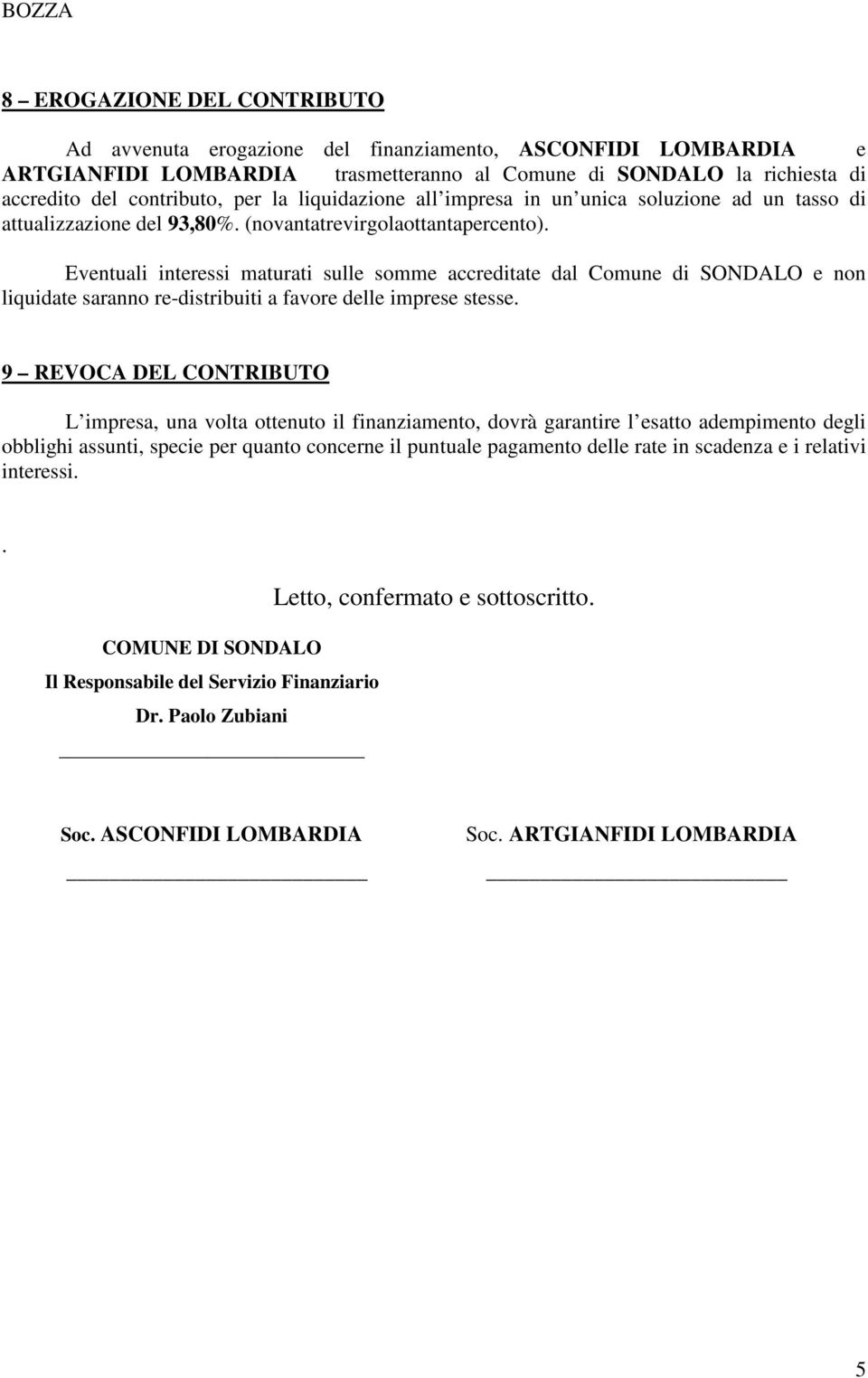 Eventuali interessi maturati sulle somme accreditate dal Comune di SONDALO e non liquidate saranno re-distribuiti a favore delle imprese stesse.