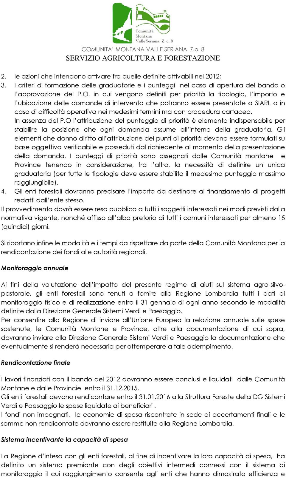 ma con procedura cartacea. In assenza del P.O l attribuzione del punteggio di priorità è elemento indispensabile per stabilire la posizione che ogni domanda assume all interno della graduatoria.