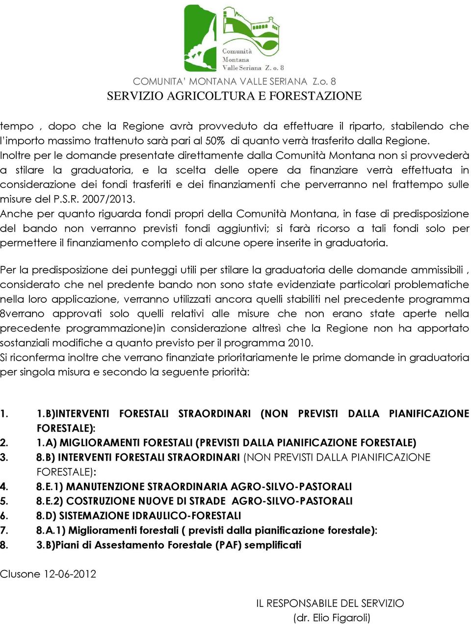 trasferiti e dei finanziamenti che perverranno nel frattempo sulle misure del P.S.R. 2007/2013.