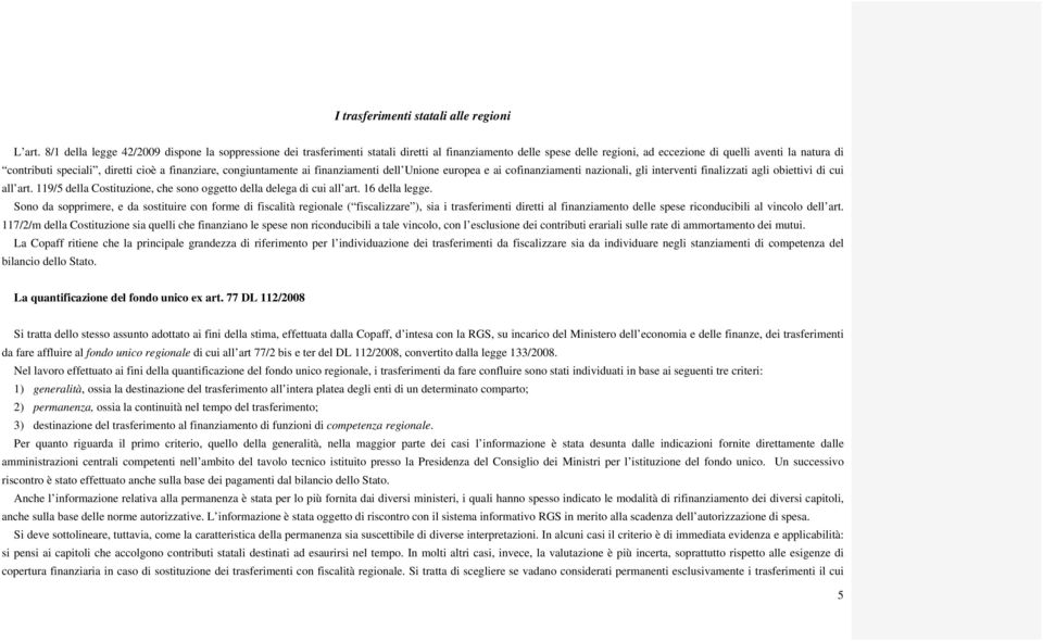 cioè a finanziare, congiuntamente ai finanziamenti dell Unione europea e ai cofinanziamenti nazionali, gli interventi finalizzati agli obiettivi di cui all art.