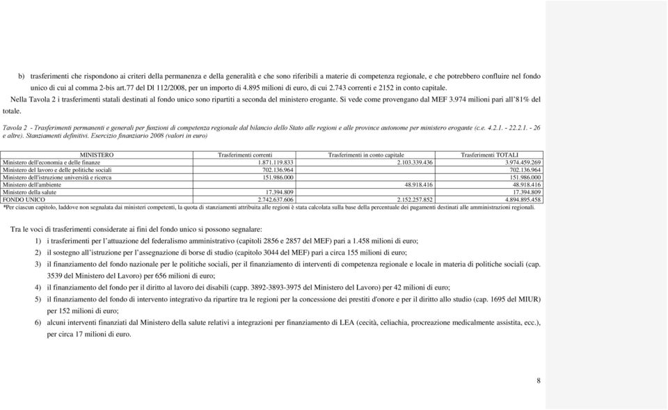 Nella Tavola 2 i trasferimenti statali destinati al fondo unico sono ripartiti a seconda del ministero erogante. Si vede come provengano dal MEF 3.974 milioni pari all 81% del totale.