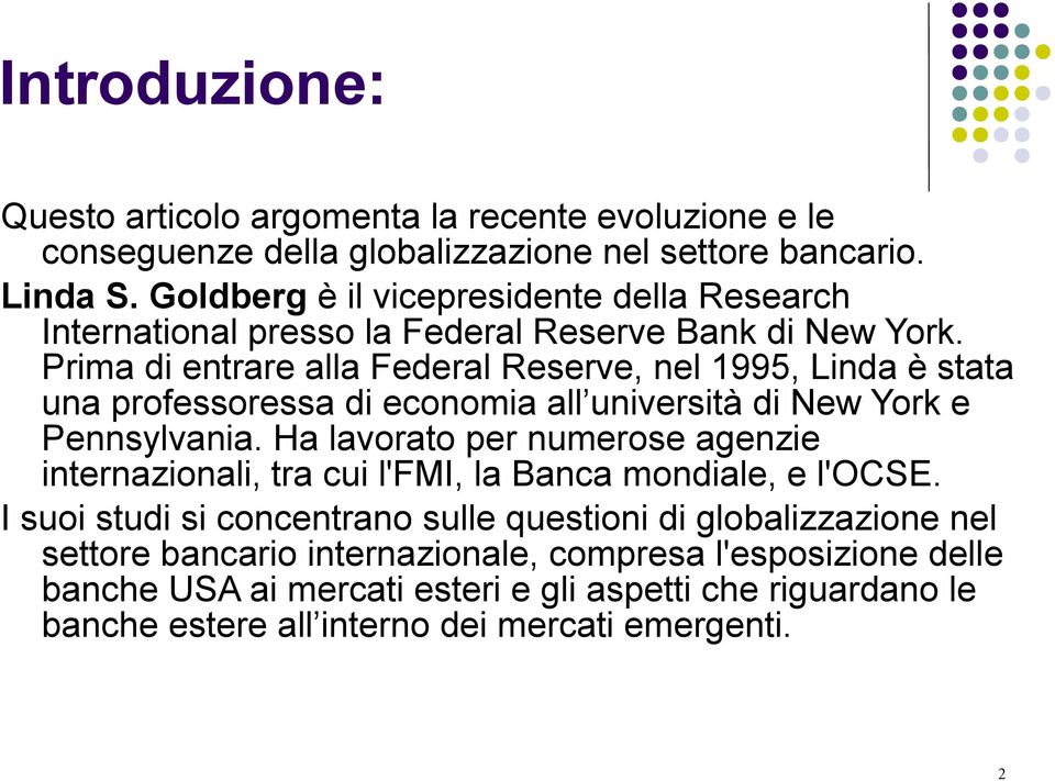 Prima di entrare alla Federal Reserve, nel 1995, Linda è stata una professoressa di economia all università di New York e Pennsylvania.