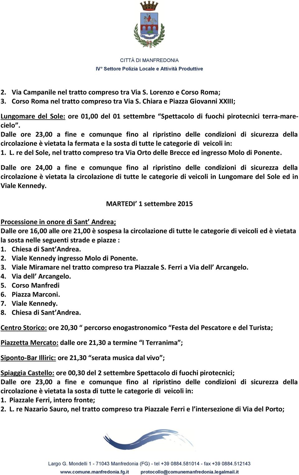 Dalle ore 23,00 a fine e comunque fino al ripristino delle condizioni di sicurezza della circolazione è vietata la fermata e la sosta di tutte le categorie di veicoli in: 1. L.