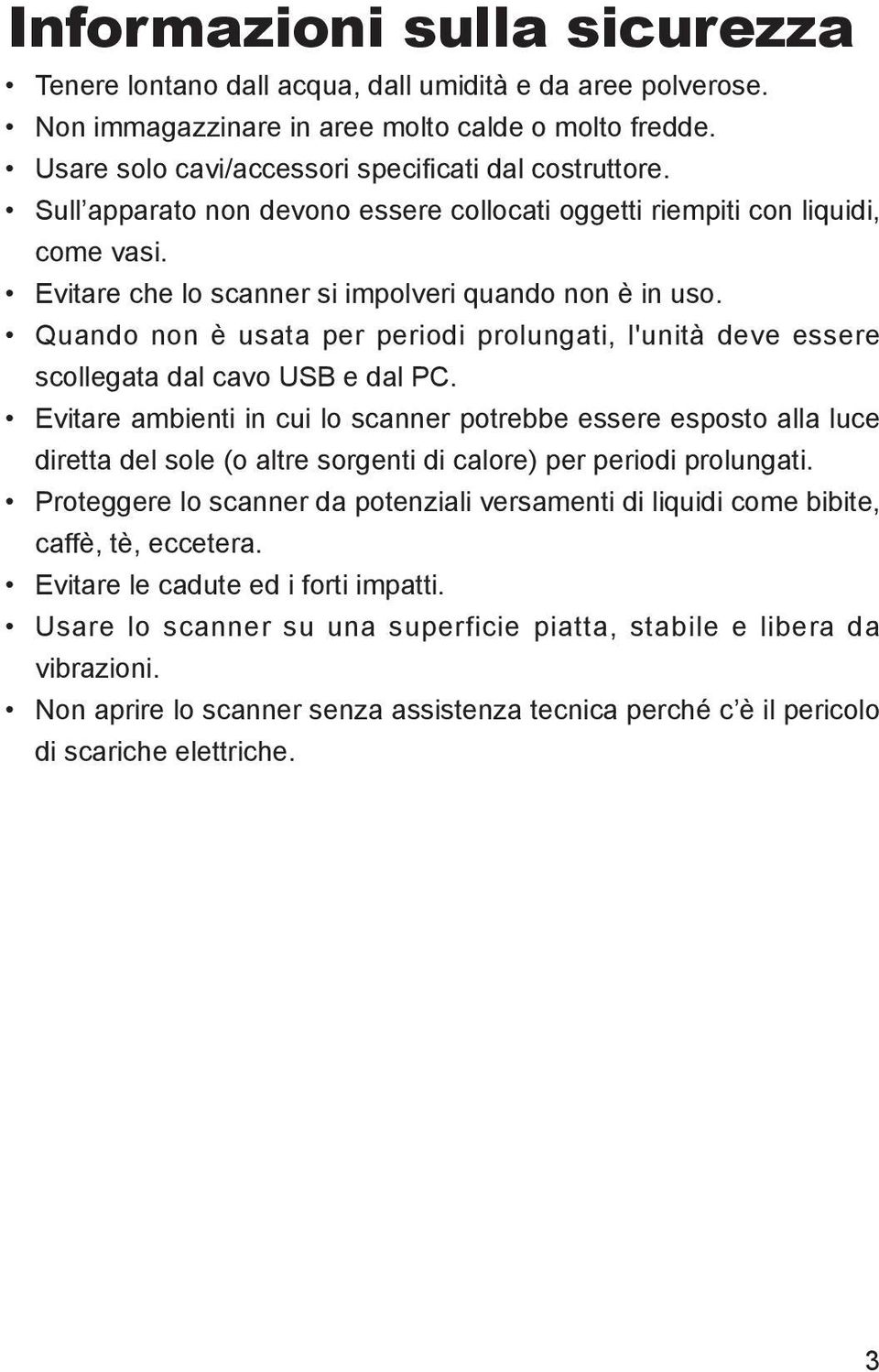 Quando non è usata per periodi prolungati, l'unità deve essere scollegata dal cavo USB e dal PC.