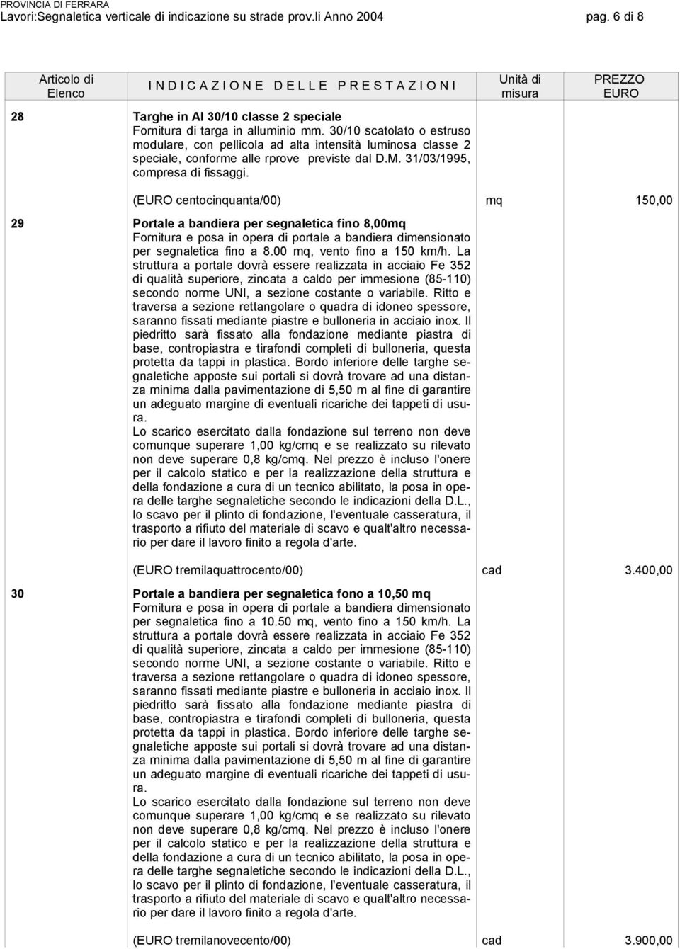 ( centocinquanta/00) mq 150,00 29 Portale a bandiera per segnaletica fino 8,00mq Fornitura e posa in opera di portale a bandiera dimensionato per segnaletica fino a 8.00 mq, vento fino a 150 km/h.