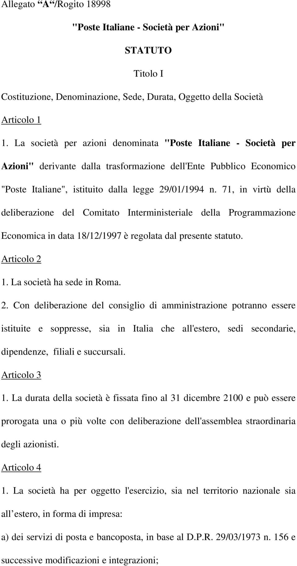 71, in virtù della deliberazione del Comitato Interministeriale della Programmazione Economica in data 18/12/1997 è regolata dal presente statuto. Articolo 2 