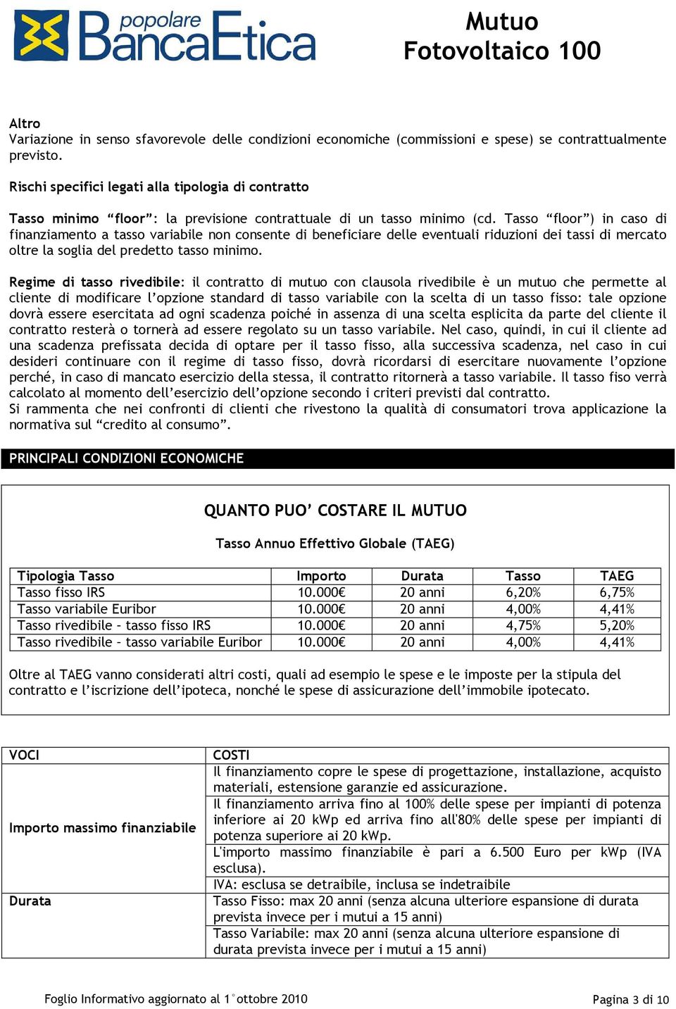 Tasso floor ) in caso di finanziamento a tasso variabile non consente di beneficiare delle eventuali riduzioni dei tassi di mercato oltre la soglia del predetto tasso minimo.