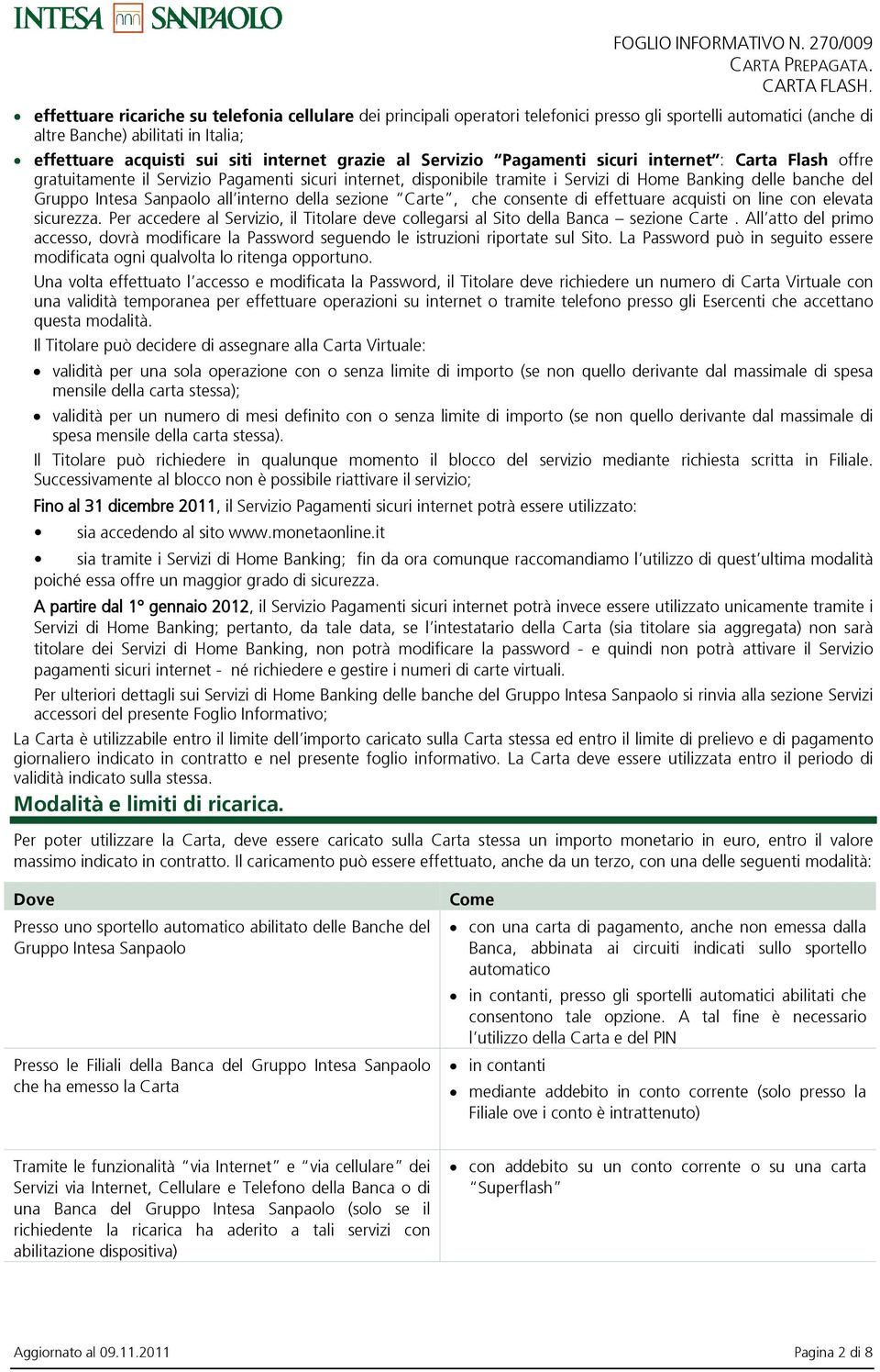 internet grazie al Servizio Pagamenti sicuri internet : Carta Flash offre gratuitamente il Servizio Pagamenti sicuri internet, disponibile tramite i Servizi di Home Banking delle banche del Gruppo