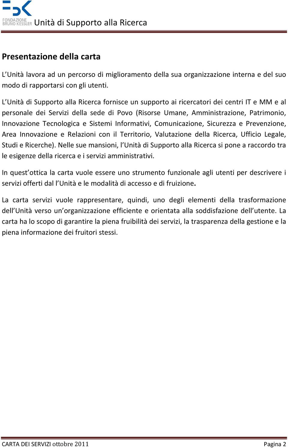 Tecnologica e Sistemi Informativi, Comunicazione, Sicurezza e Prevenzione, Area Innovazione e Relazioni con il Territorio, Valutazione della Ricerca, Ufficio Legale, Studi e Ricerche).