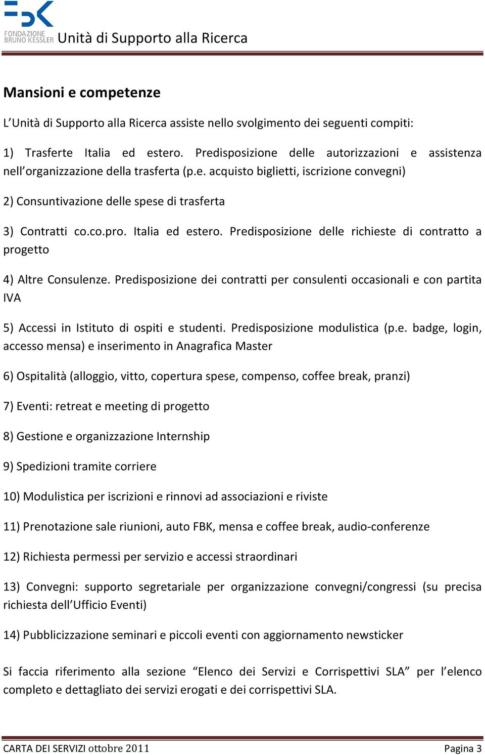 Italia ed estero. Predisposizione delle richieste di contratto a progetto 4) Altre Consulenze.
