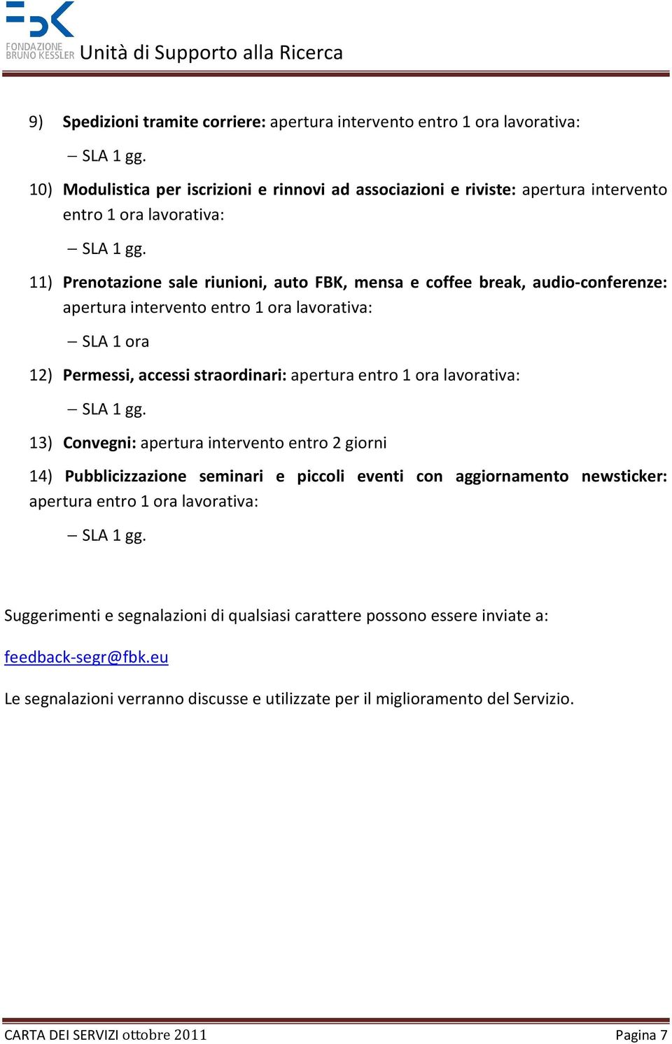 11) Prenotazione sale riunioni, auto FBK, mensa e coffee break, audio-conferenze: apertura intervento entro 1 ora lavorativa: SLA 1 ora 12) Permessi, accessi straordinari: apertura entro 1 ora