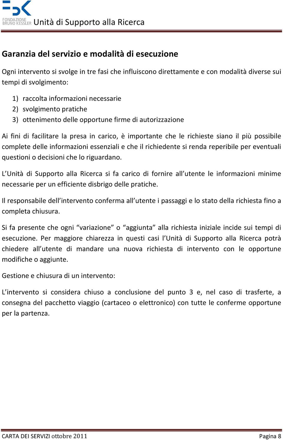 informazioni essenziali e che il richiedente si renda reperibile per eventuali questioni o decisioni che lo riguardano.