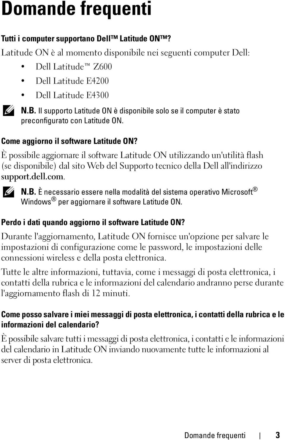 È possibile aggiornare il software utilizzando un'utilità flash (se disponibile) dal sito Web del Supporto tecnico della Dell all'indirizzo support.dell.com. N.B.