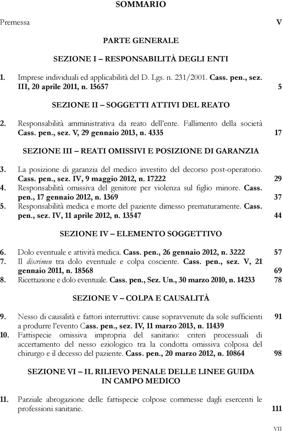 4335 17 SEZIONE III REATI OMISSIVI E POSIZIONE DI GARANZIA 3. La posizione di garanzia del medico investito del decorso post-operatorio. Cass. pen., sez. IV, 9 maggio 2012, n. 17222 29 4.