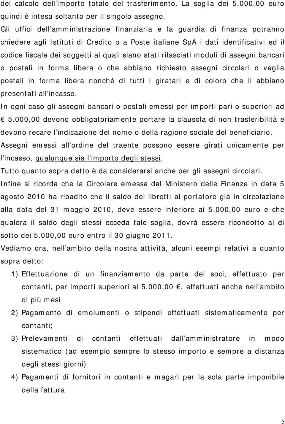 siano stati rilasciati moduli di assegni bancari o postali in forma libera o che abbiano richiesto assegni circolari o vaglia postali in forma libera nonché di tutti i giratari e di coloro che li