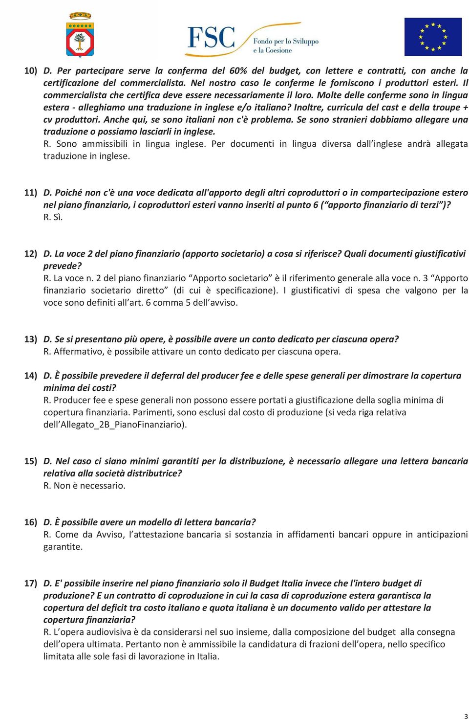 Inoltre, curricula del cast e della troupe + cv produttori. Anche qui, se sono italiani non c'è problema. Se sono stranieri dobbiamo allegare una traduzione o possiamo lasciarli in inglese. R.