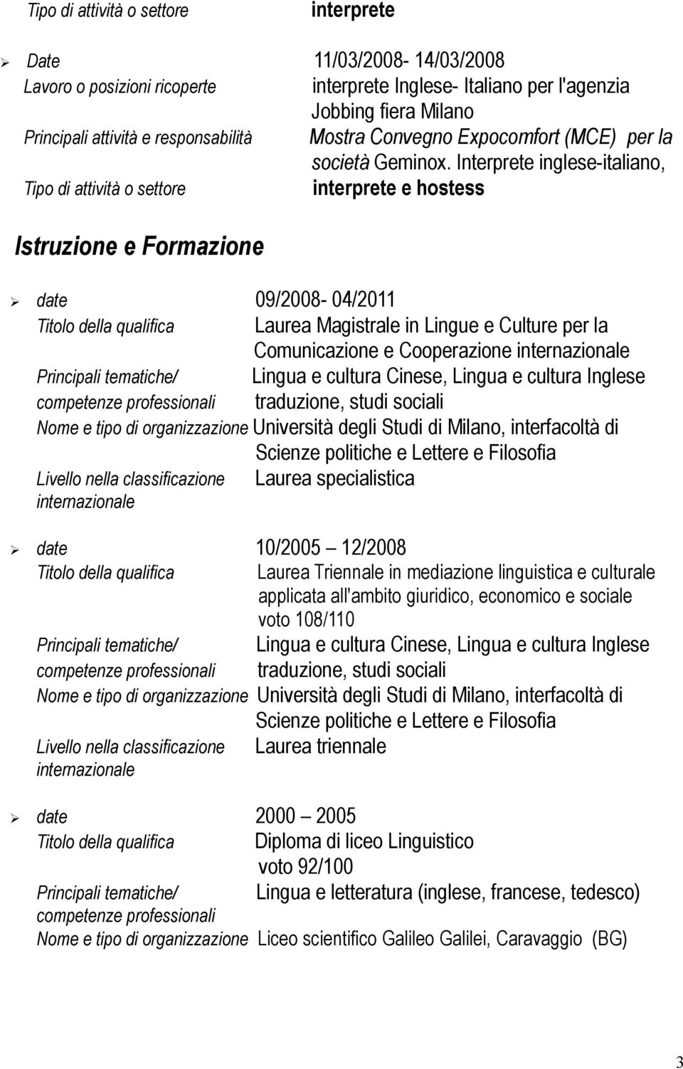 Interprete inglese-italiano, interprete e hostess Istruzione e Formazione date 09/2008-04/2011 Titolo della qualifica Laurea Magistrale in Lingue e Culture per la Comunicazione e Cooperazione