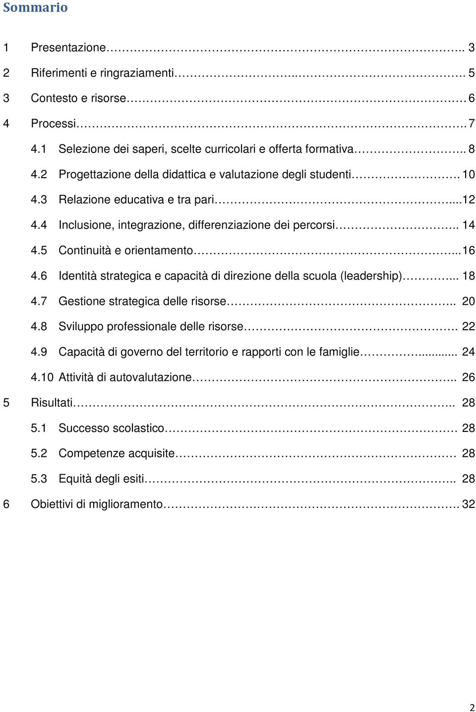 5 Continuità e orientamento... 16 4.6 Identità strategica e capacità di direzione della scuola (leadership)... 18 4.7 Gestione strategica delle risorse.. 20 4.8 Sviluppo professionale delle risorse.