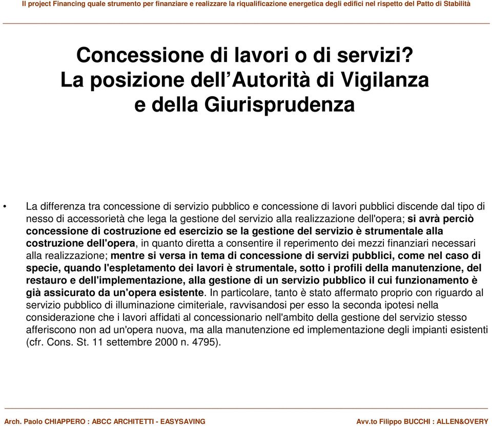 la gestione del servizio alla realizzazione dell'opera; si avrà perciò concessione di costruzione ed esercizio se la gestione del servizio è strumentale alla costruzione dell'opera, in quanto diretta