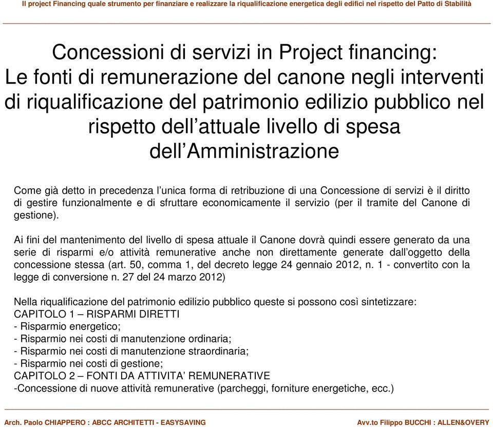 Ai fini del mantenimento del livello di spesa attuale il Canone dovrà quindi essere generato da una serie di risparmi e/o attività remunerative anche non direttamente generate dall oggetto della