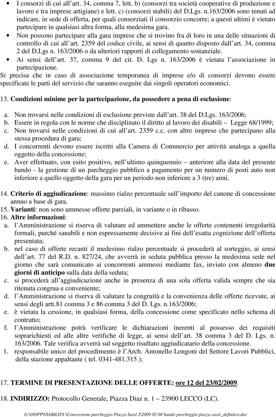 Non possono partecipare alla gara imprese che si trovino fra di loro in una delle situazioni di controllo di cui all art. 2359 del codice civile, ai sensi di quanto disposto dall art.