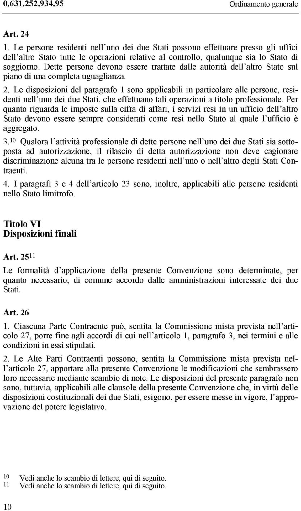 Dette persone devono essere trattate dalle autorità dell altro Stato sul piano di una completa uguaglianza. 2.