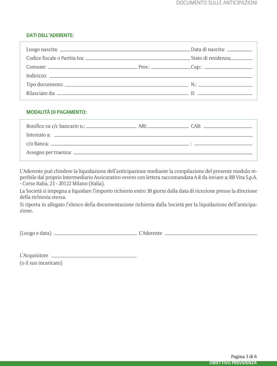 : ABI: CAB: Intestato a: c/o Banca: : Assegno per traenza: L Aderente può chiedere la liquidazione dell anticipazione mediante la compilazione del presente modulo reperibile dal proprio Intermediario