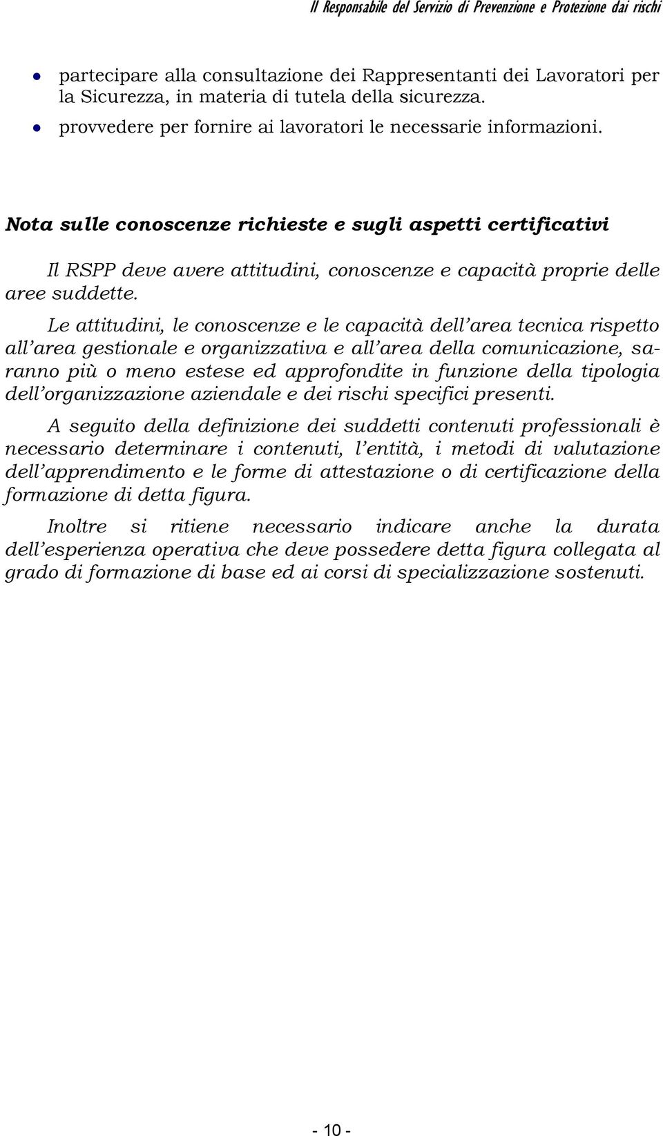 Nota sulle conoscenze richieste e sugli aspetti certificativi Il RSPP deve avere attitudini, conoscenze e capacità proprie delle aree suddette.