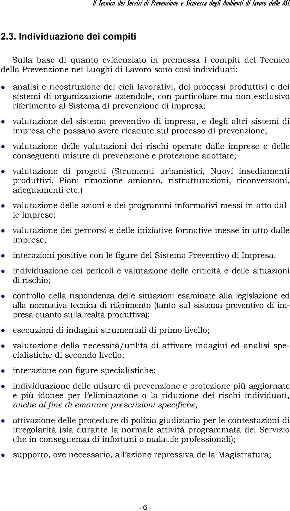 lavorativi, dei processi produttivi e dei sistemi di organizzazione aziendale, con particolare ma non esclusivo riferimento al Sistema di prevenzione di impresa; valutazione del sistema preventivo di