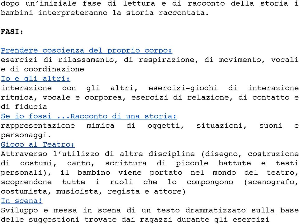 interazione ritmica, vocale e corporea, esercizi di relazione, di contatto e di fiducia Se io fossi...racconto di una storia: rappresentazione mimica di oggetti, situazioni, suoni e personaggi.