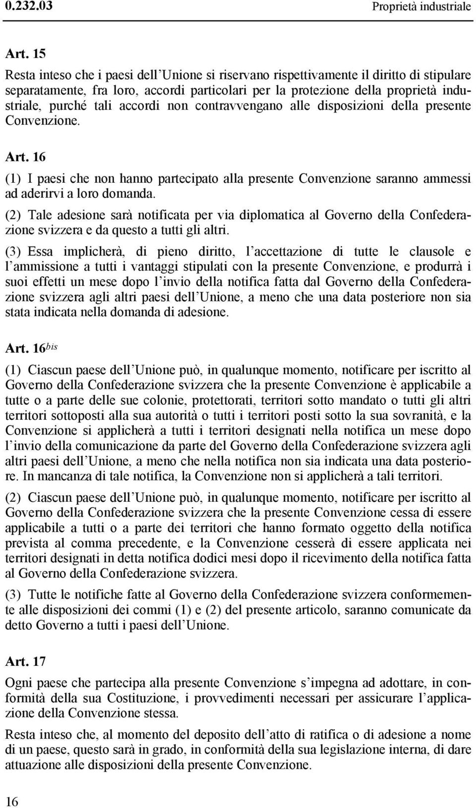 accordi non contravvengano alle disposizioni della presente Convenzione. Art. 16 (1) I paesi che non hanno partecipato alla presente Convenzione saranno ammessi ad aderirvi a loro domanda.