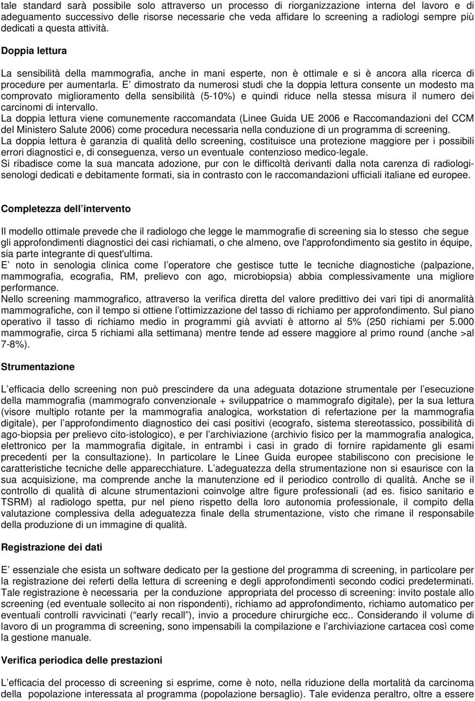 E dimostrato da numerosi studi che la doppia lettura consente un modesto ma comprovato miglioramento della sensibilità (5-10%) e quindi riduce nella stessa misura il numero dei carcinomi di