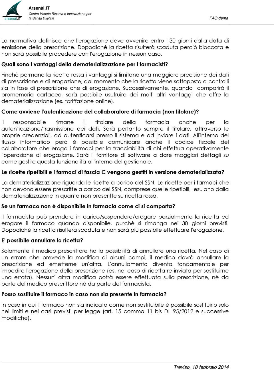 Finchè permane la ricetta rossa i vantaggi si limitano una maggiore precisione dei dati di prescrizione e di erogazione, dal momento che la ricetta viene sottoposta a controlli sia in fase di