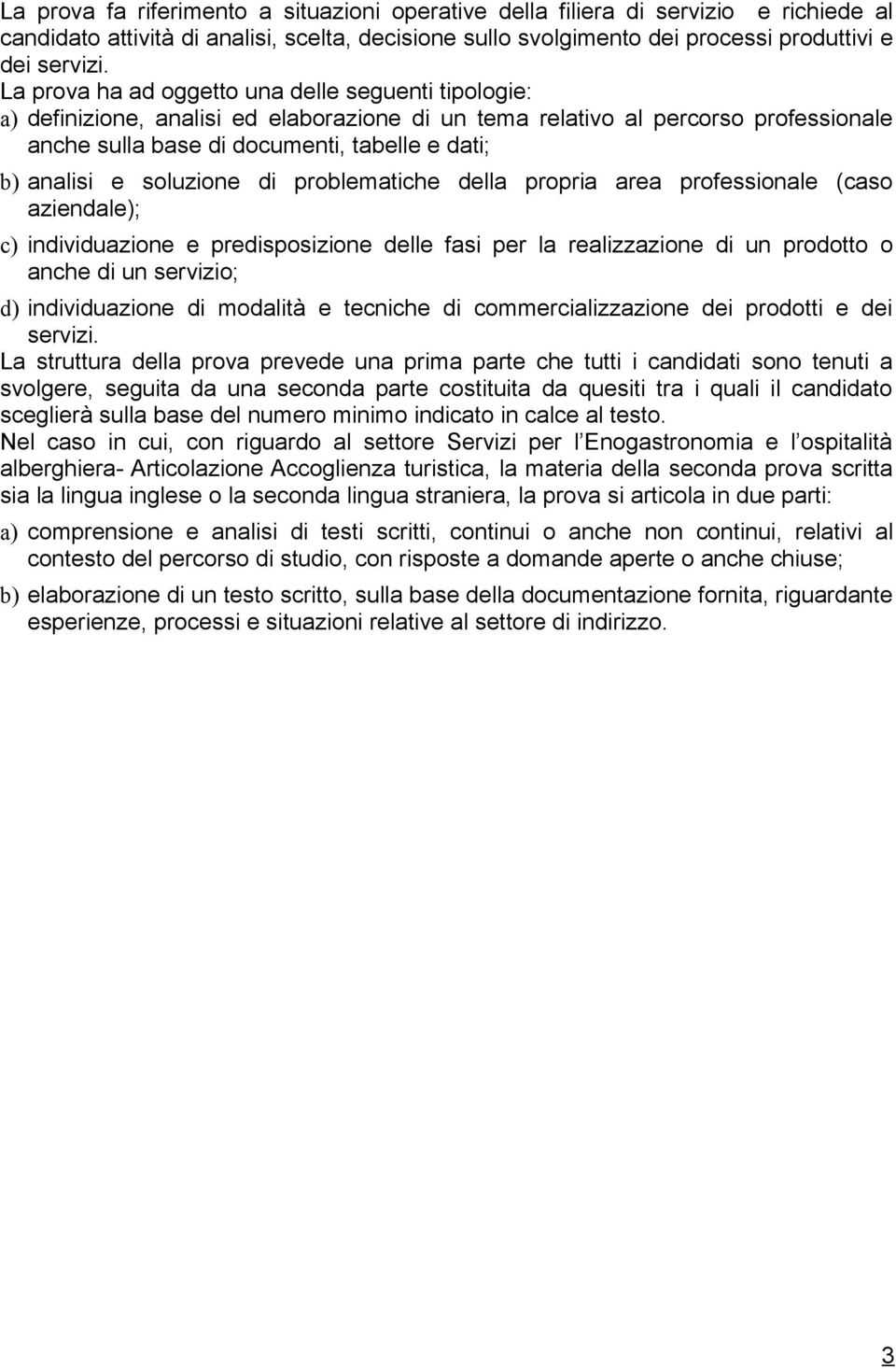 soluzione di problematiche della propria area professionale (caso aziendale); c) individuazione e predisposizione delle fasi per la realizzazione di un prodotto o anche di un servizio; d)