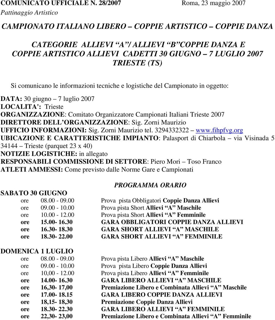 LUGLIO 2007 TRIESTE (TS) Si comunicano le informazioni tecniche e logistiche del Campionato in oggetto: DATA: 30 giugno 7 luglio 2007 LOCALITA': Trieste ORGANIZZAZIONE: Comitato Organizzatore