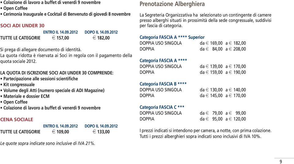 LA QUOTA DI ISCRIZIONE SOCI ADI UNDER 30 COMPRENDE: Partecipazione alle sessioni scientifiche Kit congressuale Volume degli Atti (numero speciale di ADI Magazine) Materiale e dossier ECM Open Coffee