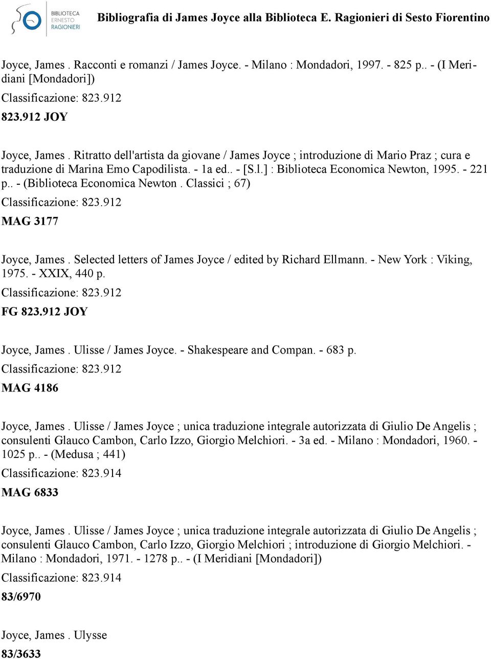 . - (Biblioteca Economica Newton. Classici ; 67) MAG 3177 Joyce, James. Selected letters of James Joyce / edited by Richard Ellmann. - New York : Viking, 1975. - XXIX, 440 p. FG Joyce, James.