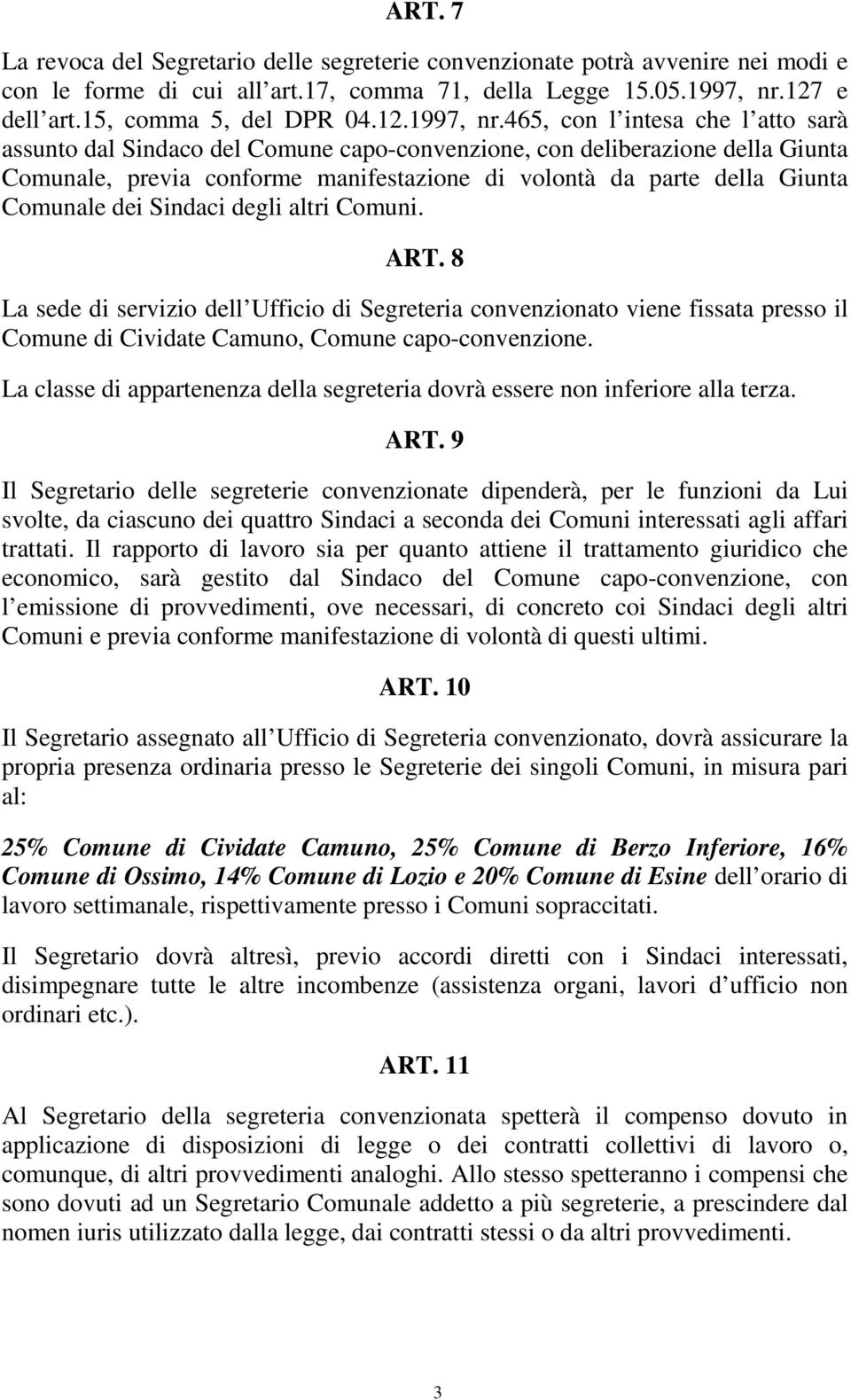 465, con l intesa che l atto sarà assunto dal Sindaco del Comune capo-convenzione, con deliberazione della Giunta Comunale, previa conforme manifestazione di volontà da parte della Giunta Comunale