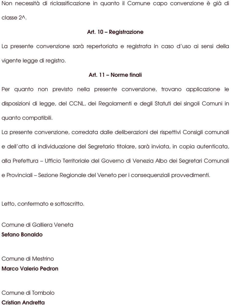 11 Norme finali Per quanto non previsto nella presente convenzione, trovano applicazione le disposizioni di legge, del CCNL, dei Regolamenti e degli Statuti dei singoli Comuni in quanto compatibili.