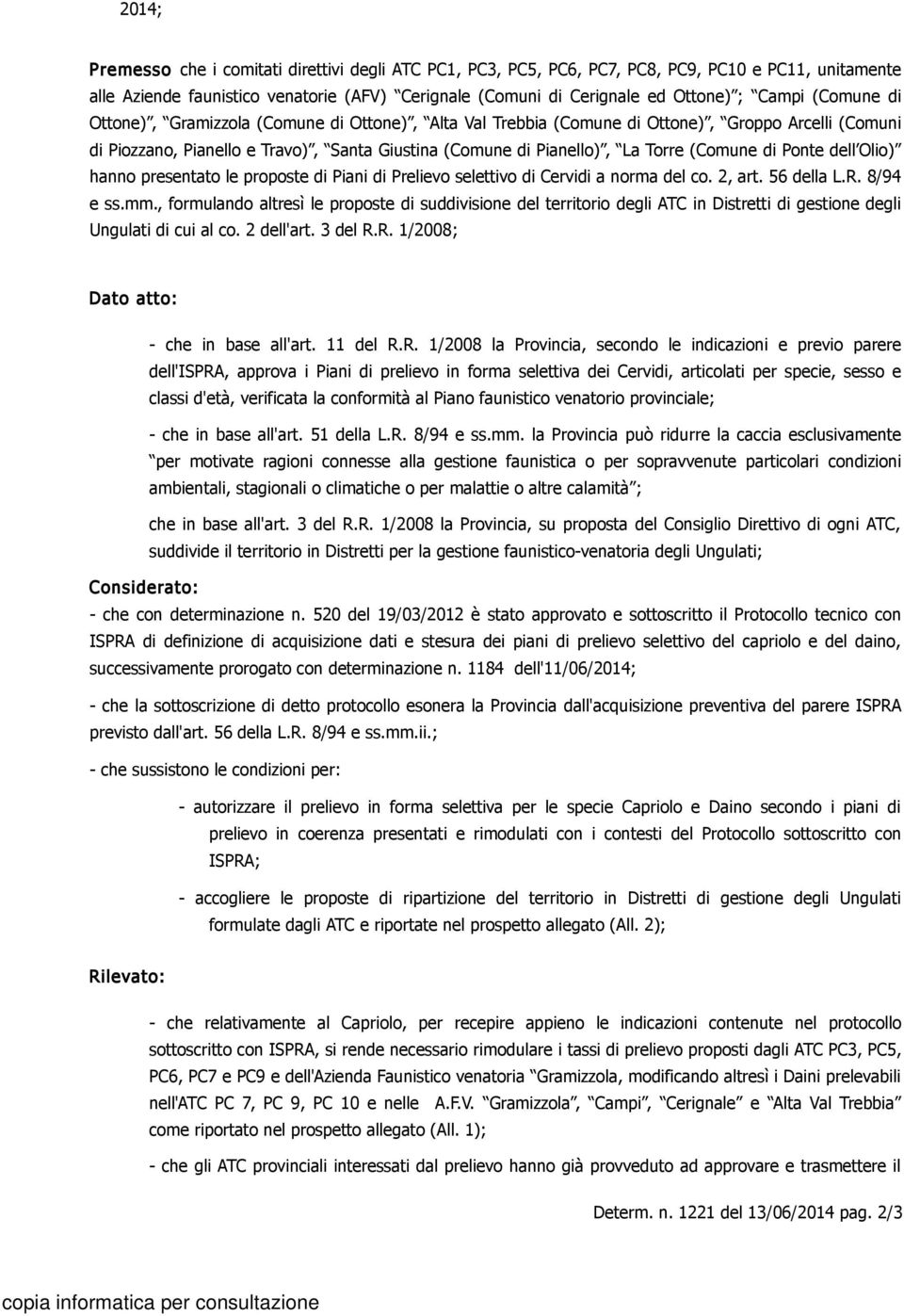 Ponte dell Olio) hanno presentato le proposte di Piani di Prelievo selettivo di Cervidi a norma del co. 2, art. 56 della L.R. 8/94 e ss.mm.