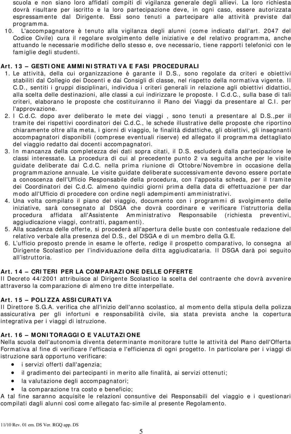 Essi sono tenuti a partecipare alle attività previste dal programma. 10. L'accompagnatore è tenuto alla vigilanza degli alunni (come indicato dall'art.