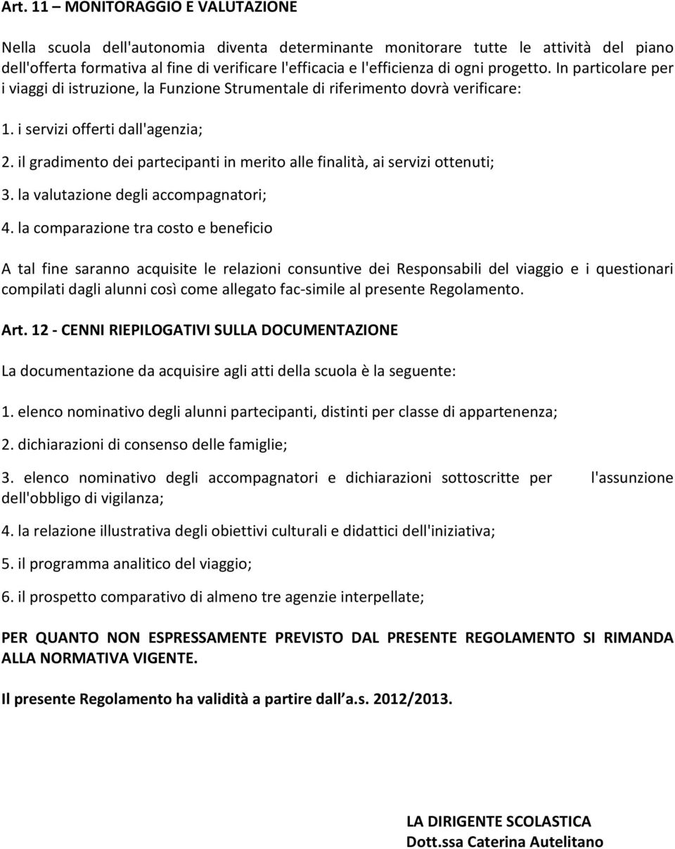 il gradimento dei partecipanti in merito alle finalità, ai servizi ottenuti; 3. la valutazione degli accompagnatori; 4.