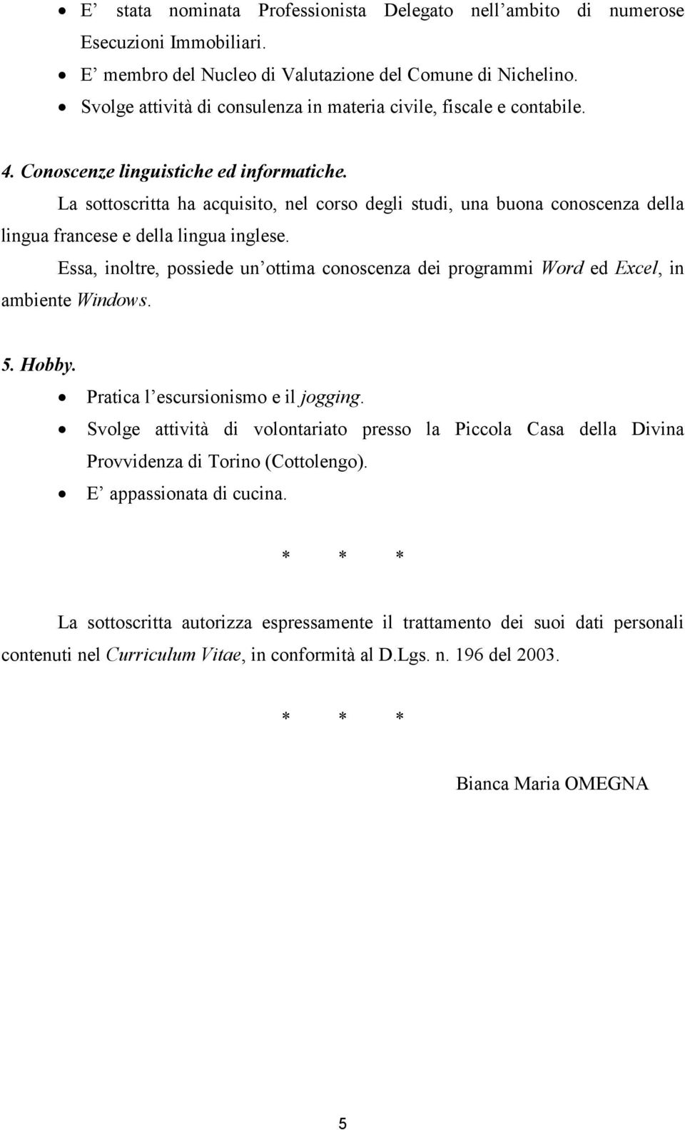 La sottoscritta ha acquisito, nel corso degli studi, una buona conoscenza della lingua francese e della lingua inglese.