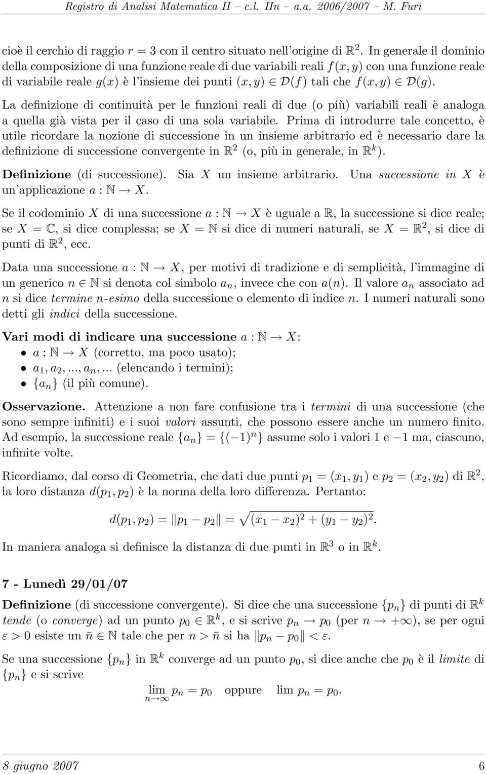 La definizione di continuità per le funzioni reali di due (o più) variabili reali è analoga a quella già vista per il caso di una sola variabile.